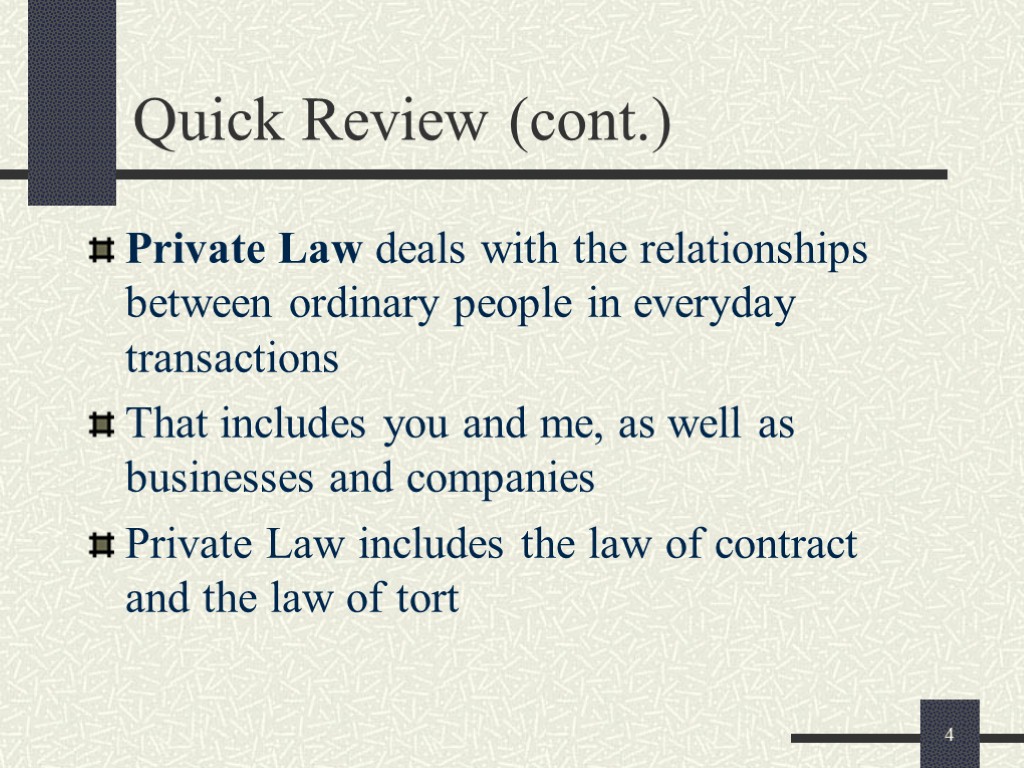 4 Quick Review (cont.) Private Law deals with the relationships between ordinary people in